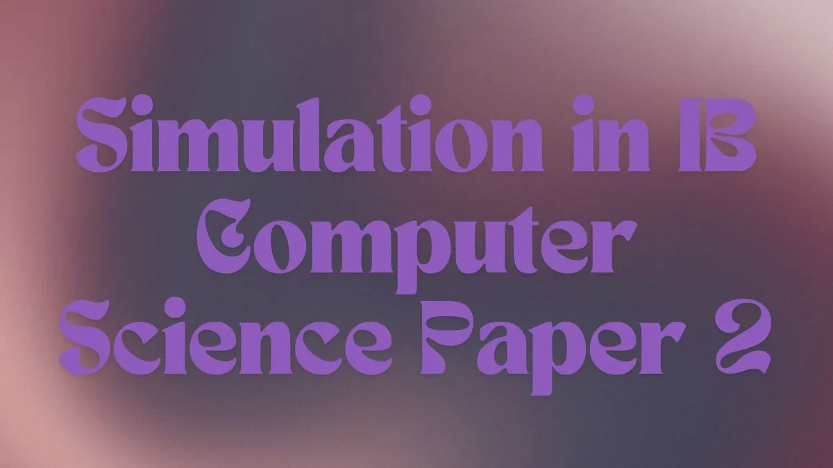 Simulation in IB Computer Science Paper 2